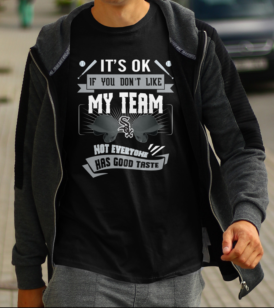 Chicago White Sox Humor It’s OK If You Don’t Like My Team Not Everyone Has Good Taste T-Shirt