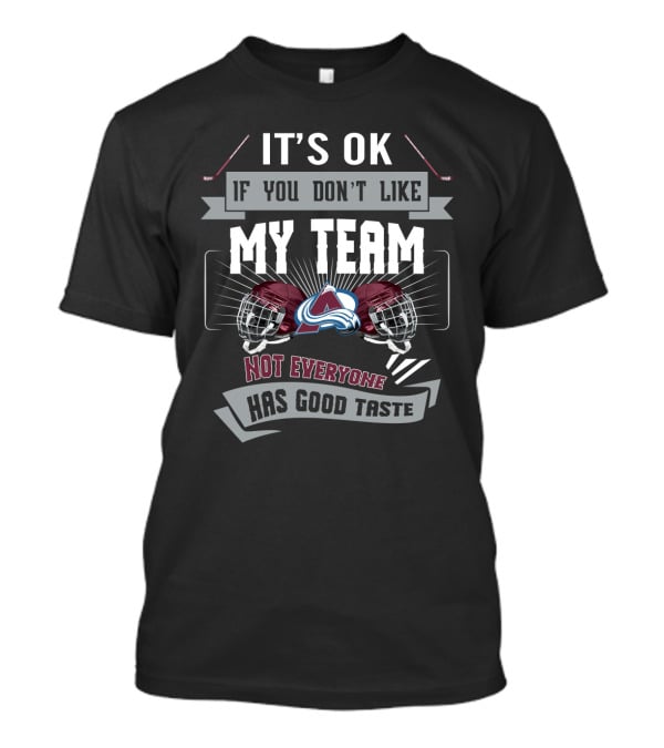 It's OK If You Don't Like My Team Colorado Avalanche Not Everyone Has Good Taste T-Shirt