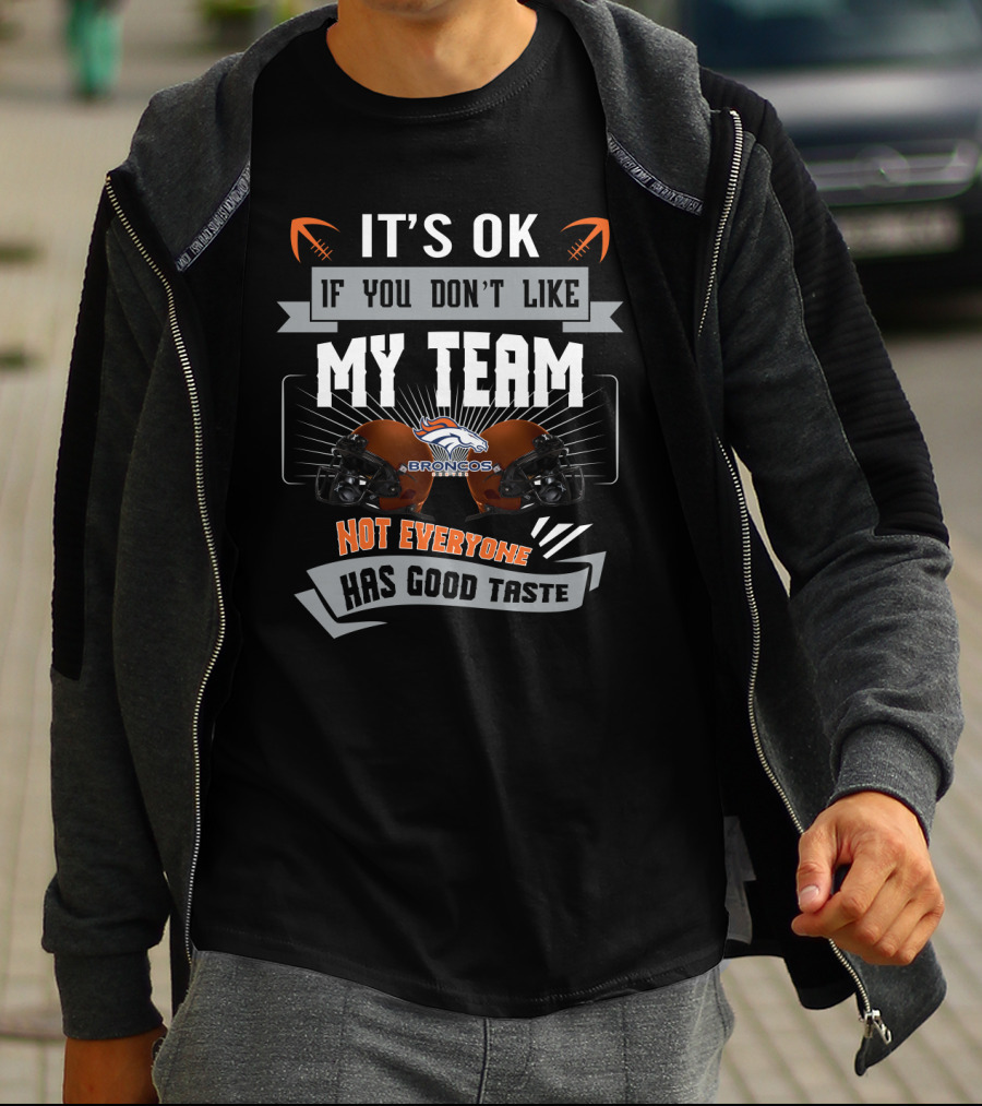 It's Ok If You Don't Like My Team Broncos Not Everyone Has Good Taste T-Shirt