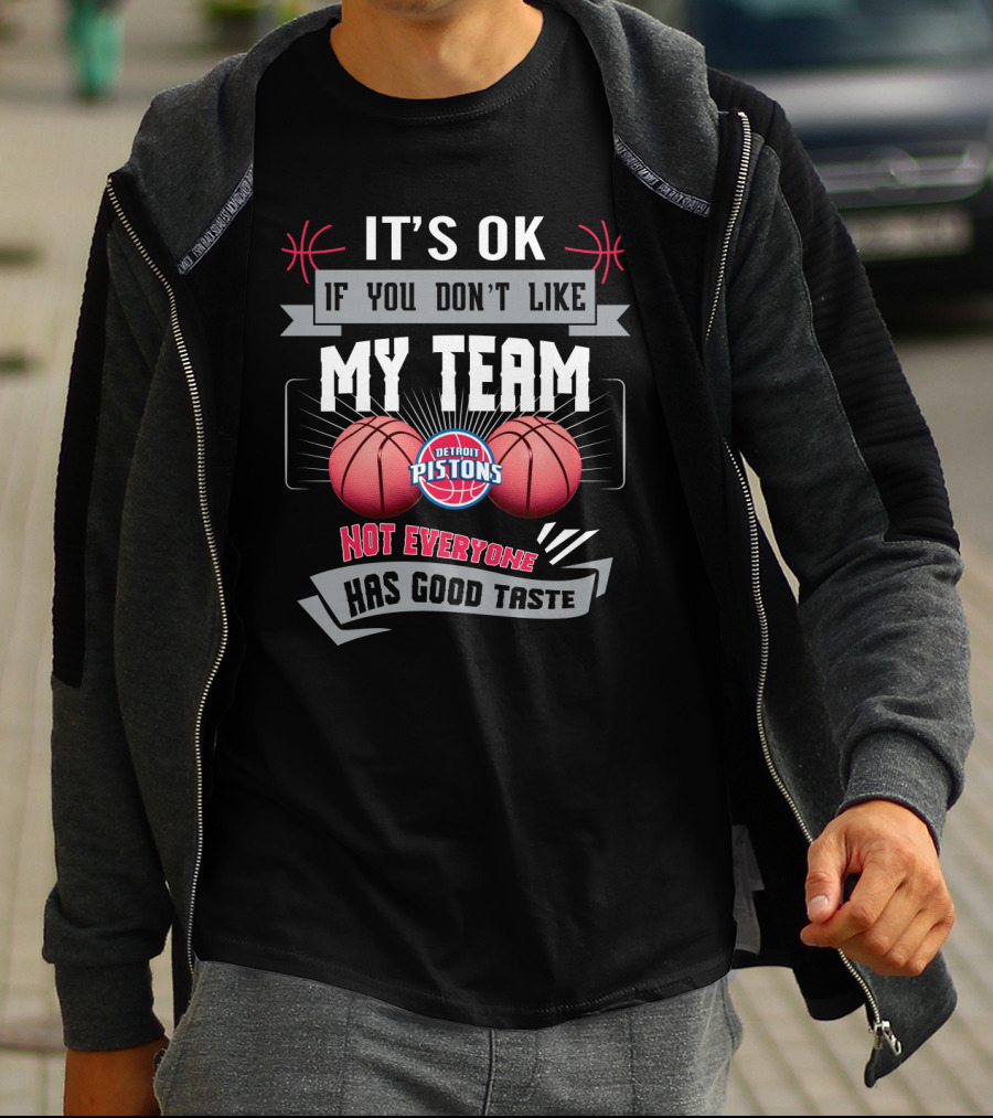 It's Ok If You Don't Like My Team Detroit Pistons Not Everyone Has Good Taste T-Shirt
