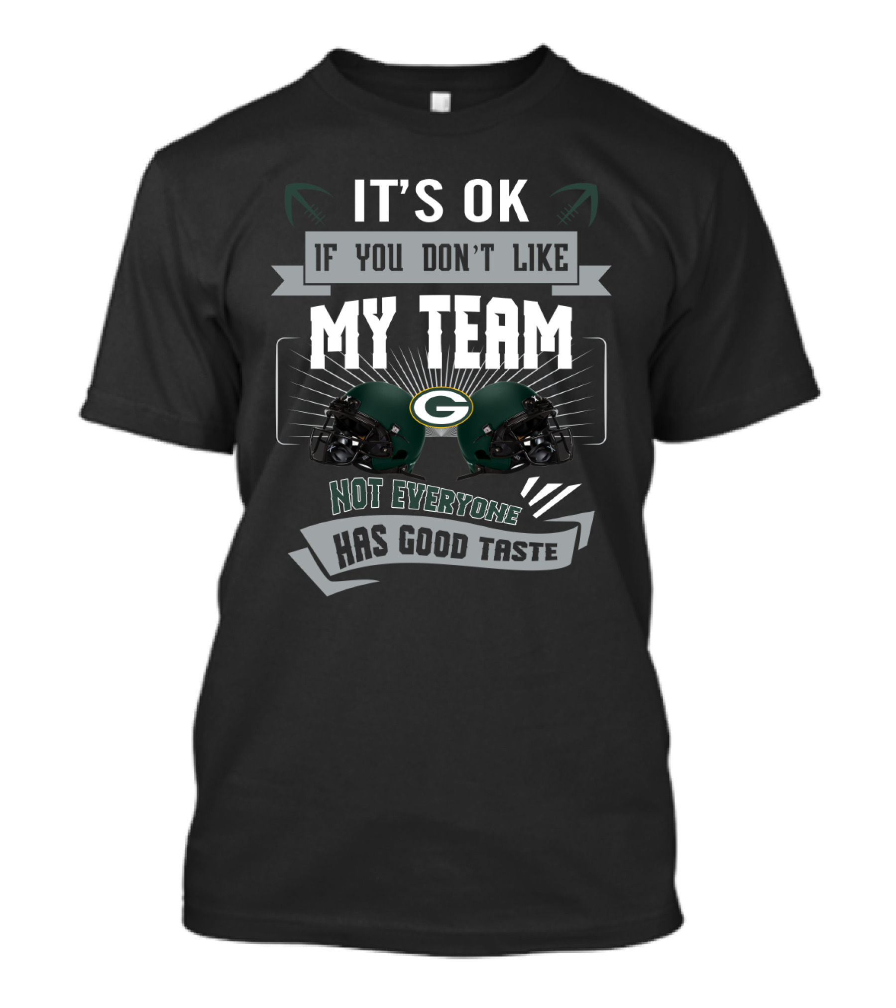 It's Ok If You Don't Like My Team Not Everyone Has Good Taste Green Bay Packers T-Shirt