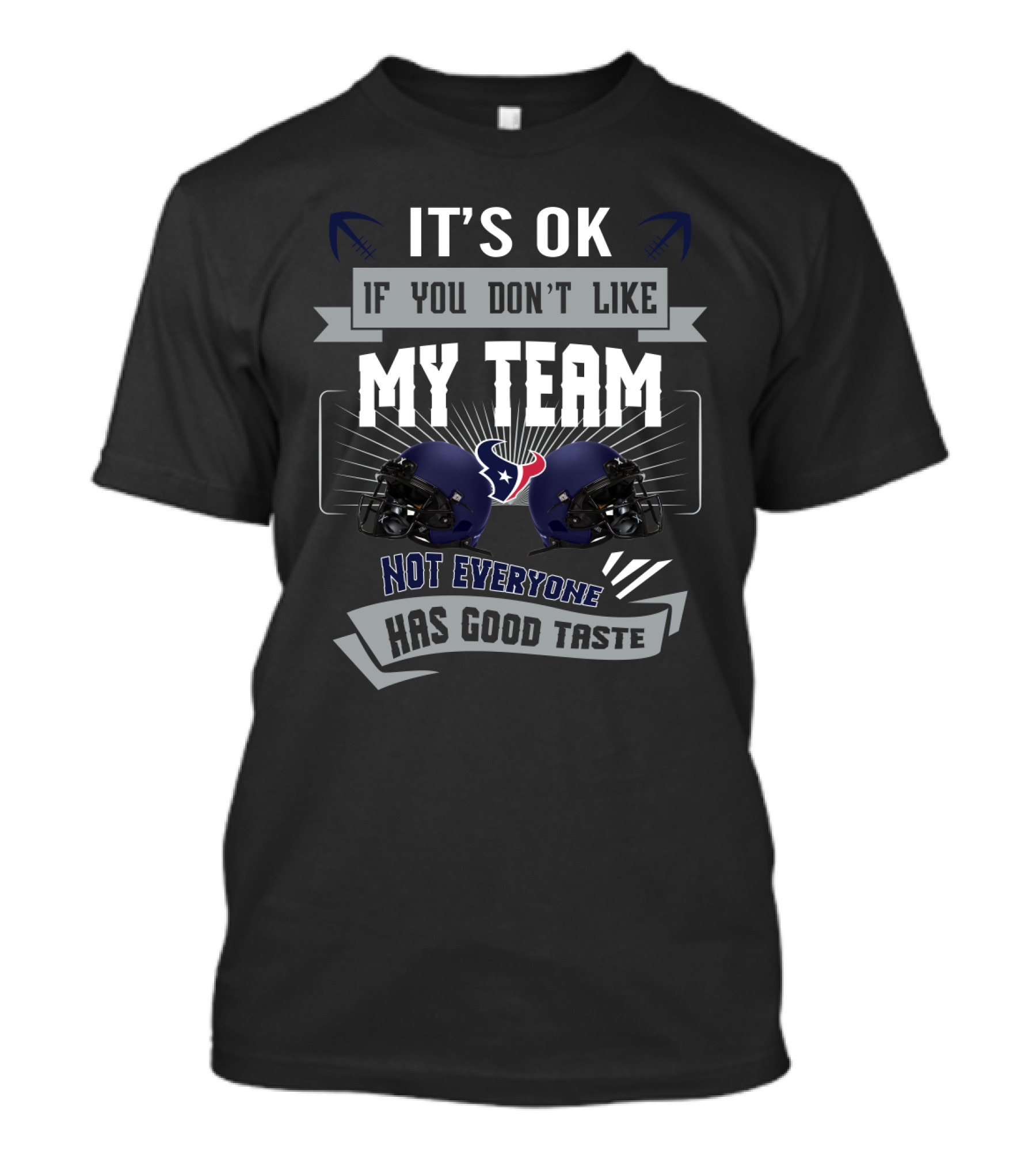 It's Ok If You Don't Like My Team Not Everyone Has Good Taste Houston Texans T-Shirt