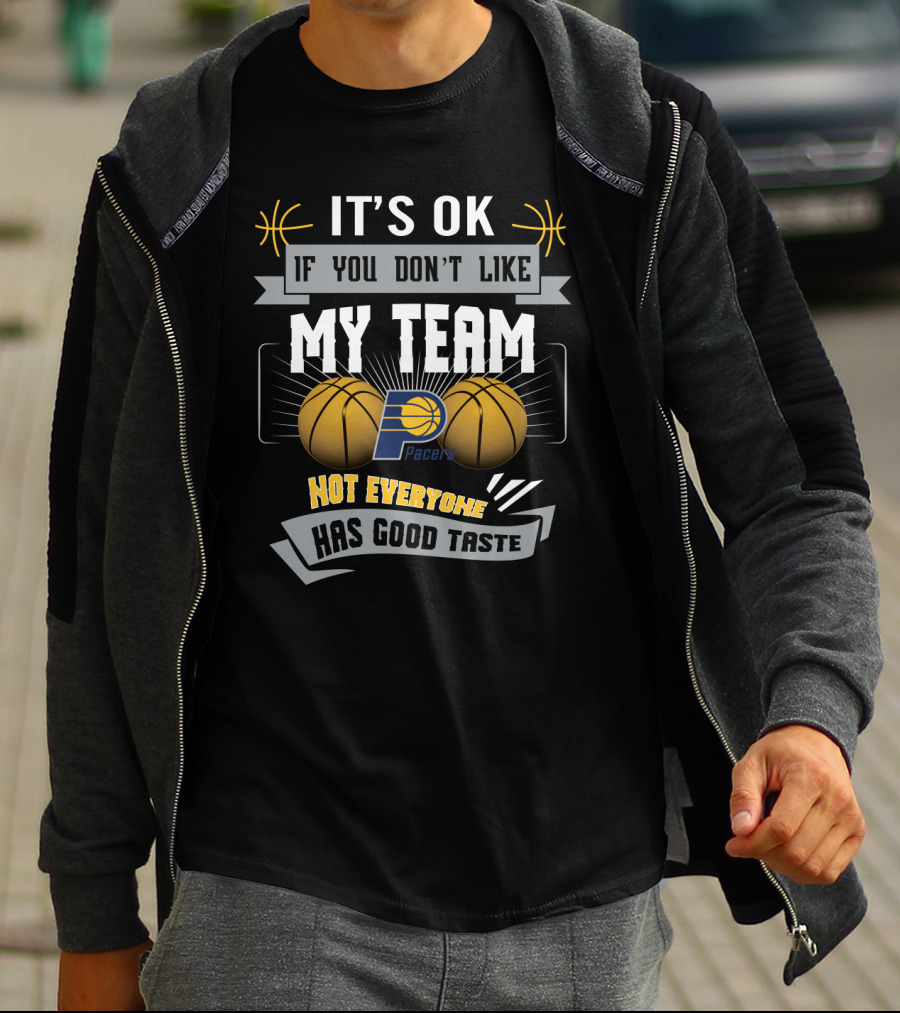 Funny Indiana Pacers Fans It's Ok If You Don't Like My Team Not Everyone Has Good Taste T-Shirt