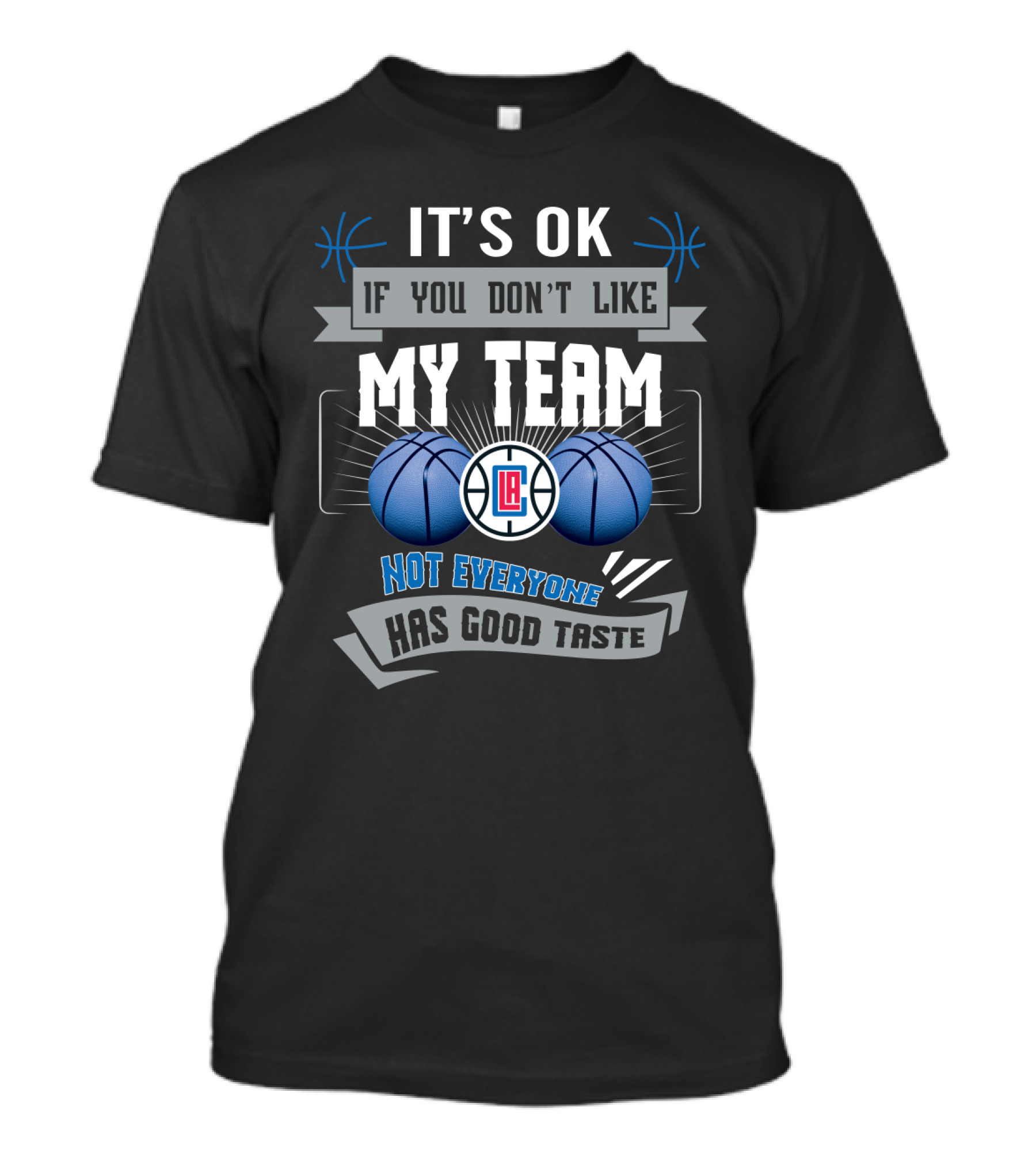It's Ok If You Don't Like My Team Not Everyone Has Good Taste La Clippers T-Shirt