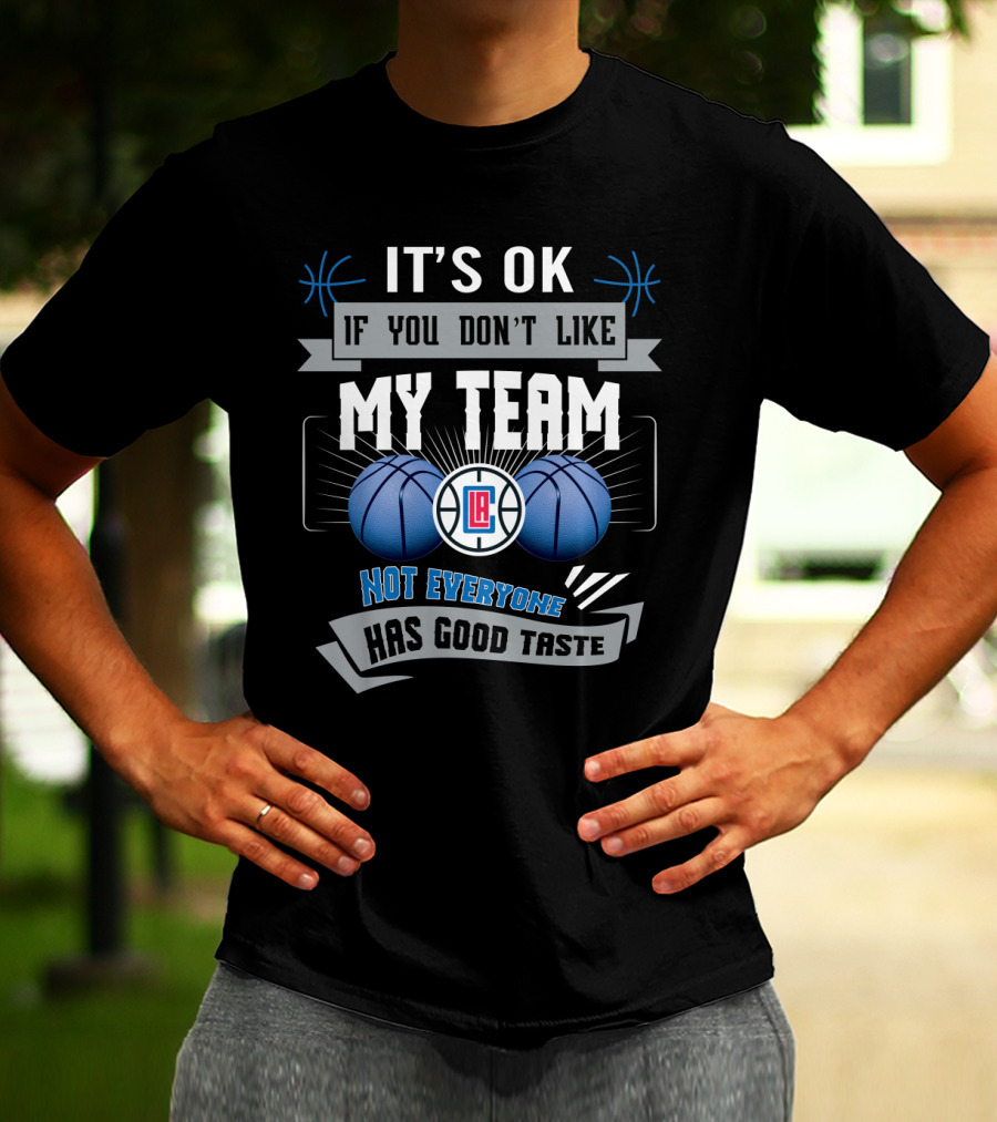 It's Ok If You Don't Like My Team Not Everyone Has Good Taste La Clippers T-Shirt