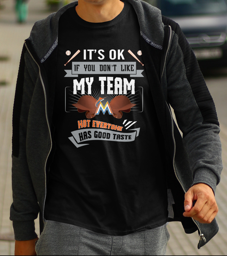 It's Ok If You Don't Like My Team Marlins Not Everyone Has Good Taste T-Shirt