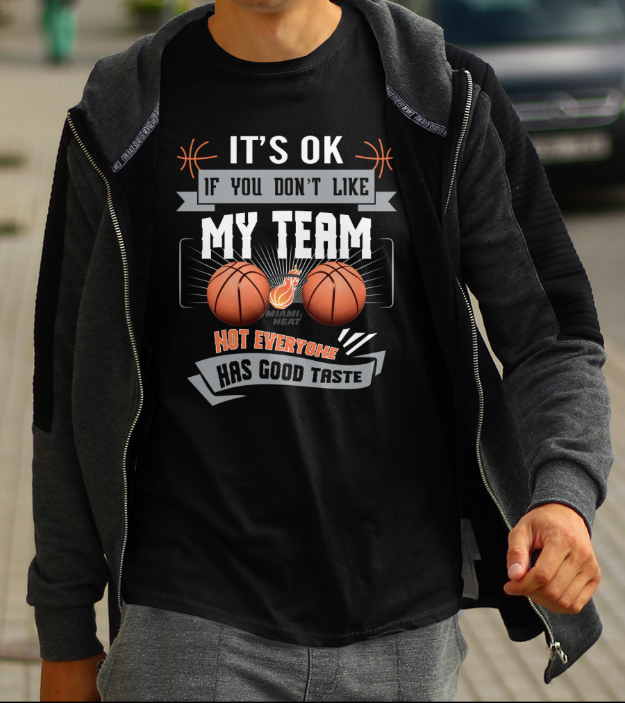 It's Ok If You Don't Like My Team Miami Heat Not Everyone Has Good Taste T-Shirt
