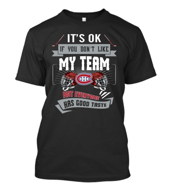 It's OK If You Don't Like My Team Montreal Canadiens Not Everyone Has Good Taste T-Shirt