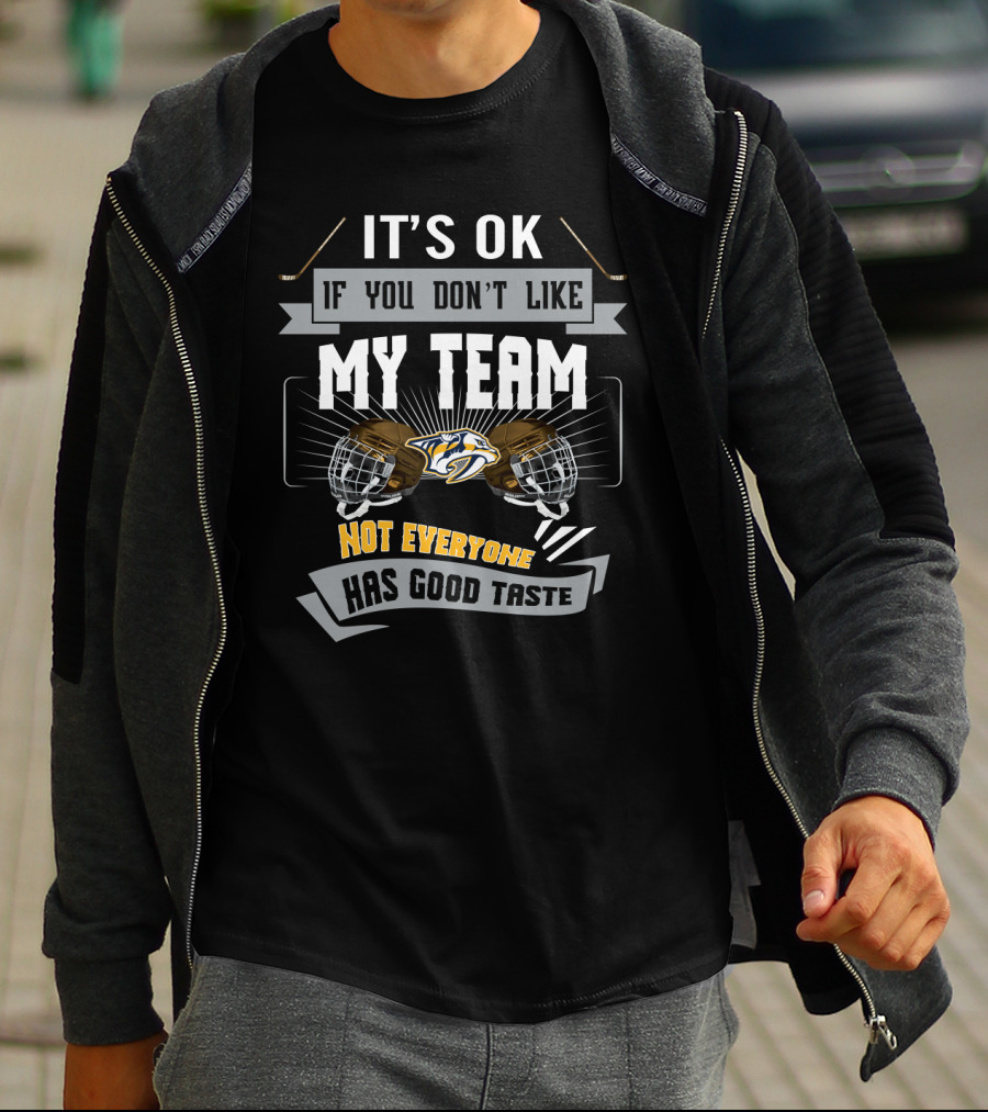 It's OK If You Don't Like My Team Not Everyone Has Good Taste Nashville Predators T-Shirt