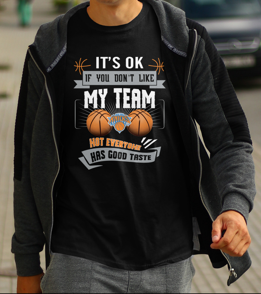 It's Ok If You Don't Like My Team New York Knicks Not Everyone Has Good Taste T-Shirt