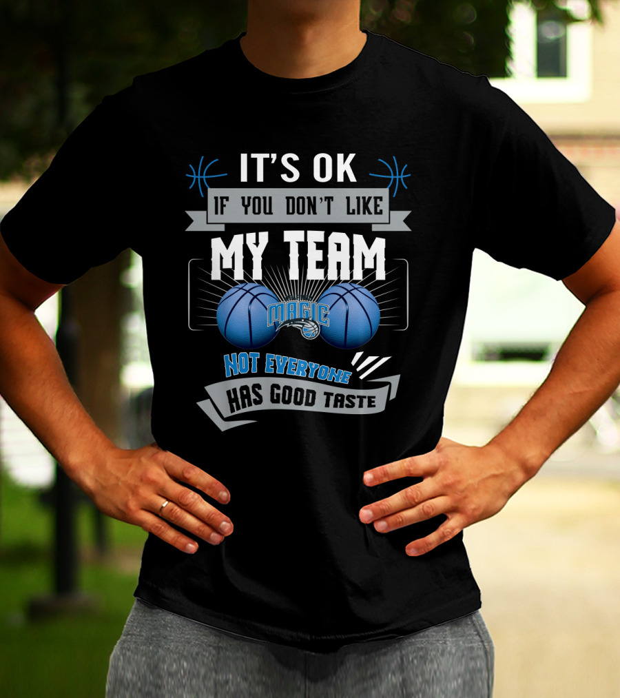 It's Ok If You Don't Like My Team Magic Not Everyone Has Good Taste T-Shirt