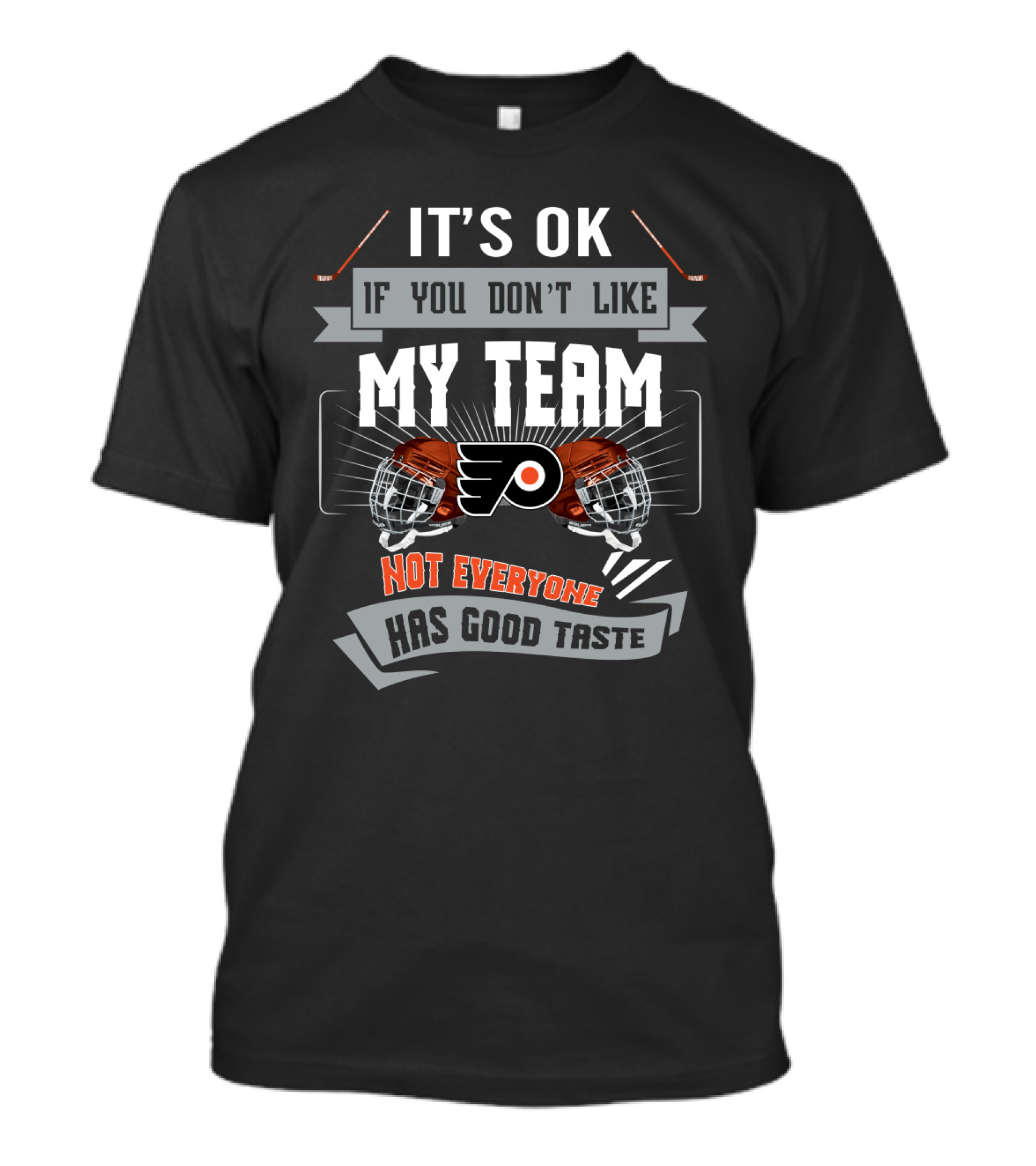 It's OK If You Don't Like My Team Philadelphia Flyers Not Everyone Has Good Taste T-Shirt