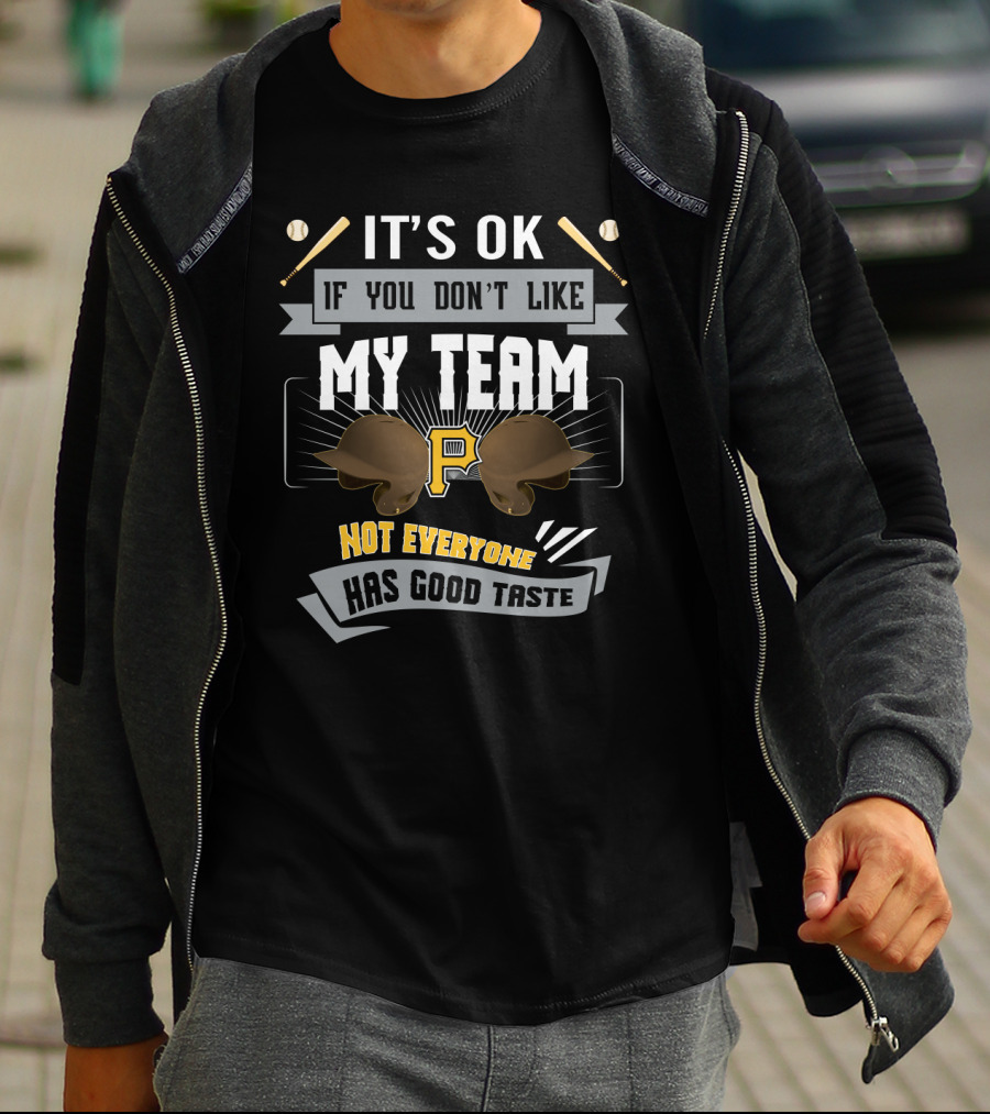 It's OK If You Don't Like My Team Pirates Not Everyone Has Good Taste T-Shirt