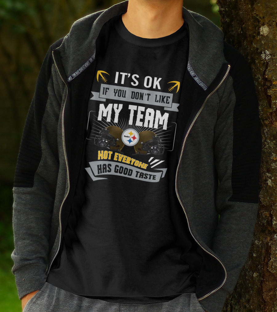 Pittsburgh Steelers It's Ok If You Don't Like My Team Not Everyone Has Good Taste T-Shirt
