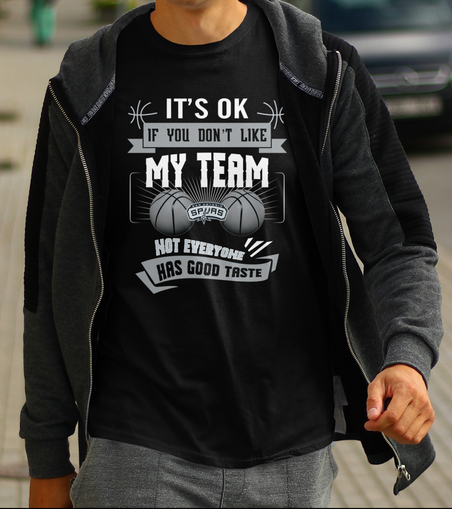 It's Ok If You Don't Like My Team San Antonio Spurs Not Everyone Has Good Taste T-Shirt