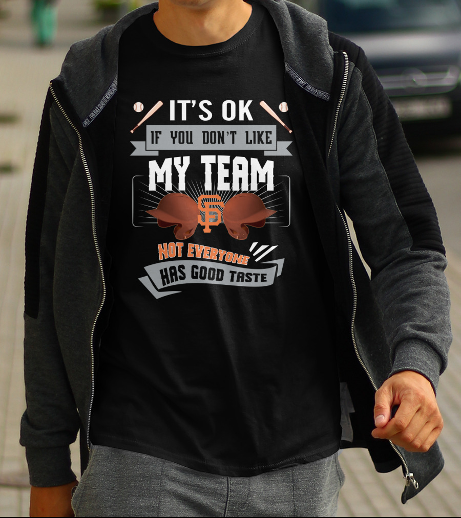 San Francisco Giants Funny Fan Tee It's OK If You Don't Like My Team Not Everyone Has Good Taste T-Shirt