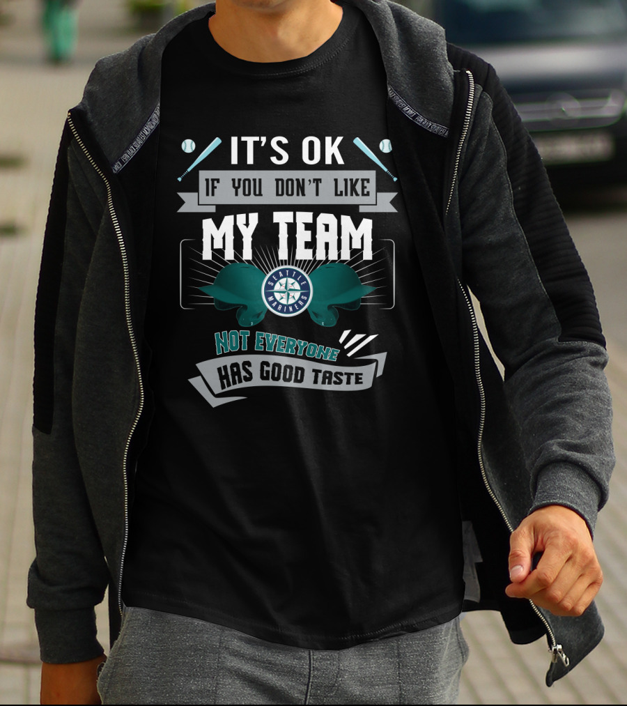 It's OK If You Don't Like My Team Seattle Mariners Not Everyone Has Good Taste T-Shirt