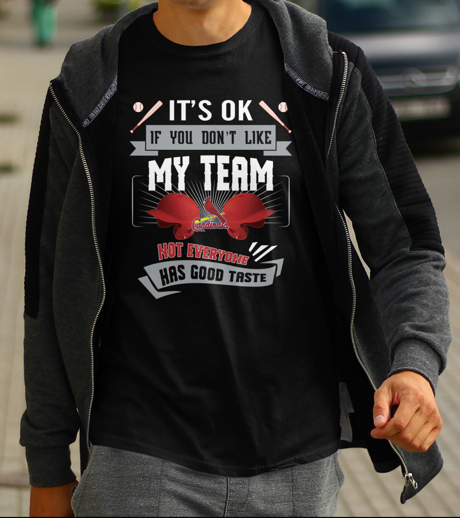 It's OK If You Don't Like My Team St. Louis Cardinals Not Everyone Has Good Taste Funny T-Shirt