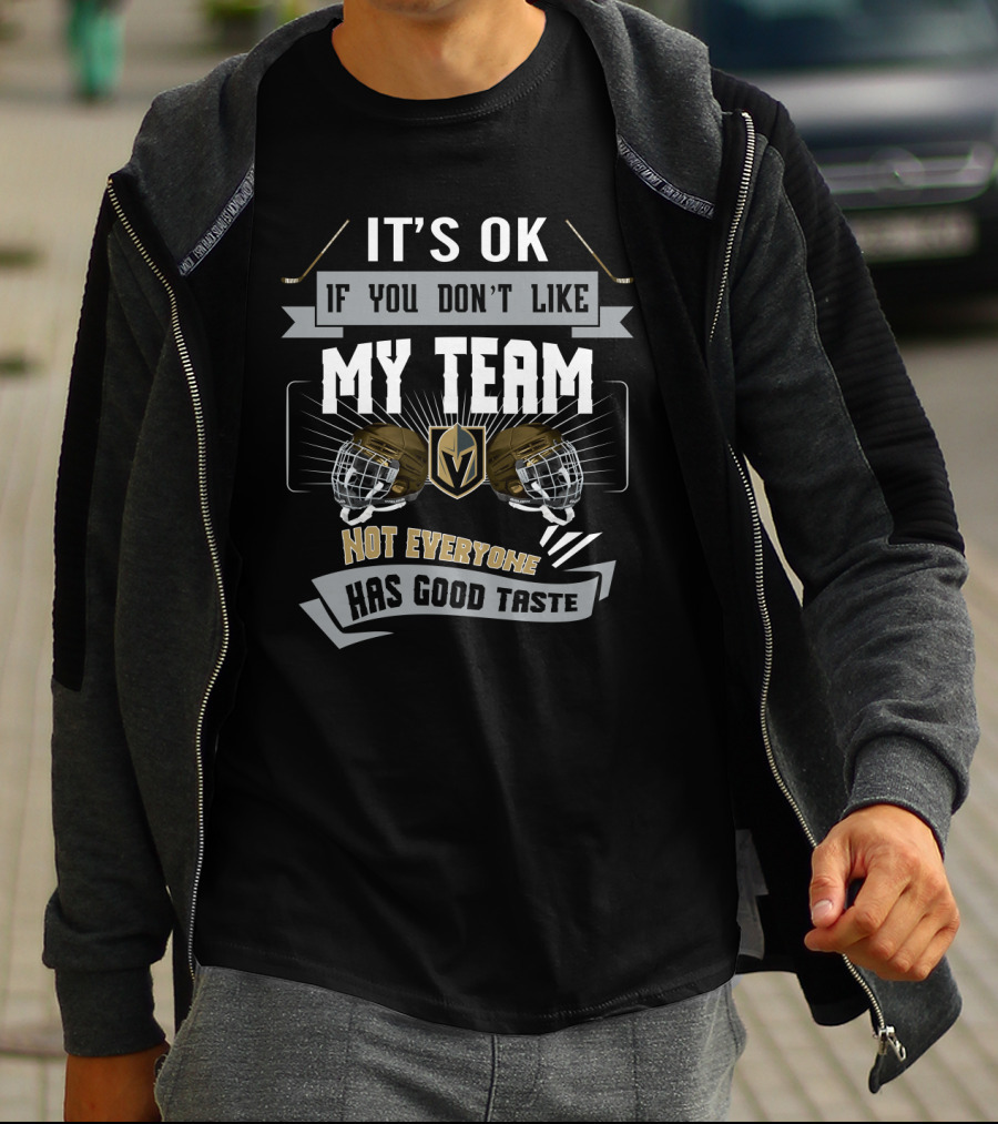 It's OK If You Don't Like My Team Vegas Golden Knights Not Everyone Has Good Taste T-Shirt