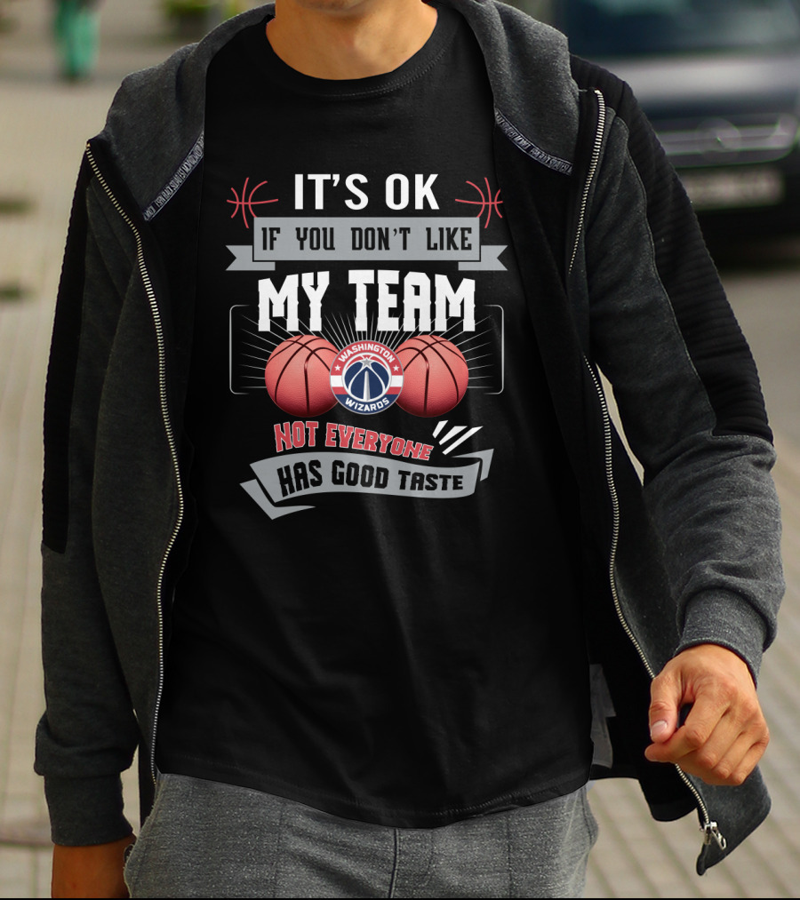 It's Ok If You Don't Like My Team Washington Wizards Not Everyone Has Good Taste T-Shirt