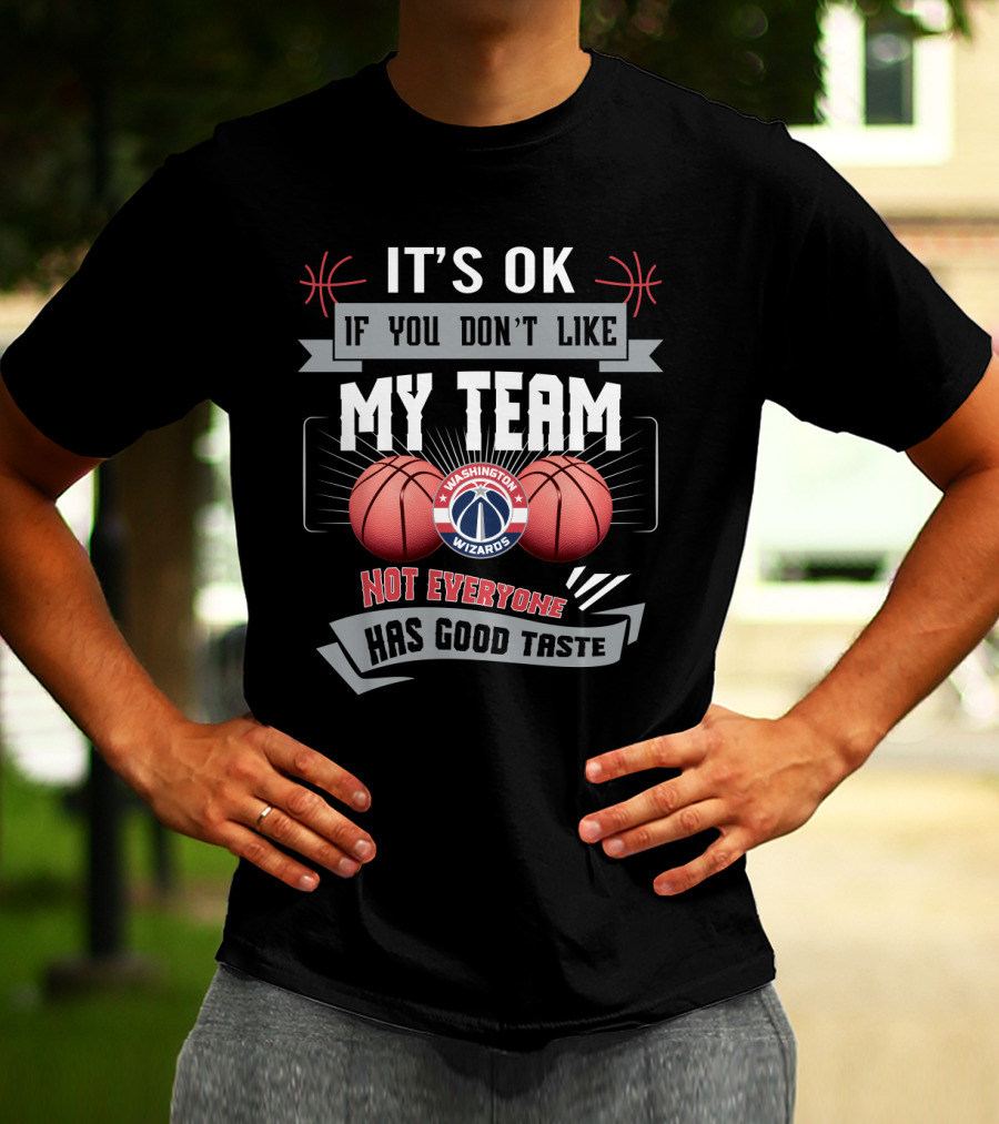 It's Ok If You Don't Like My Team Washington Wizards Not Everyone Has Good Taste T-Shirt
