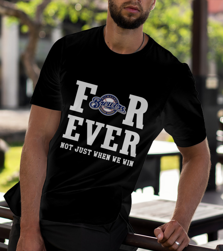 Milwaukee Brewers Forever Not Just When We Win T-Shirt