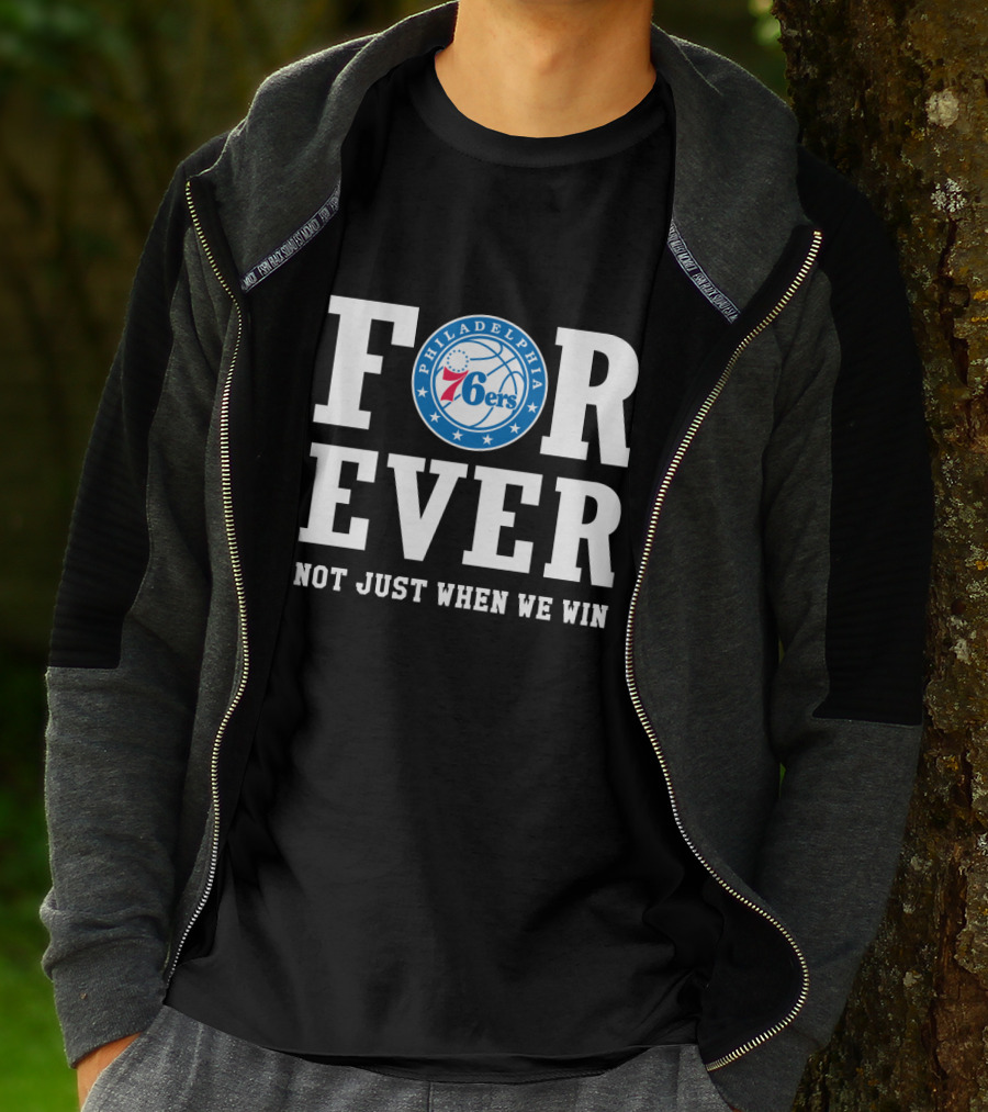 Philadelphia 76ers Forever Not Just When We Win T-Shirt