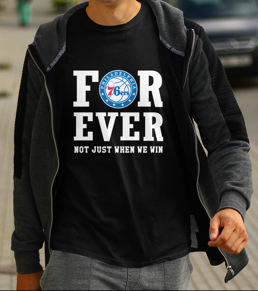 Philadelphia 76ers Forever Not Just When We Win T-Shirt