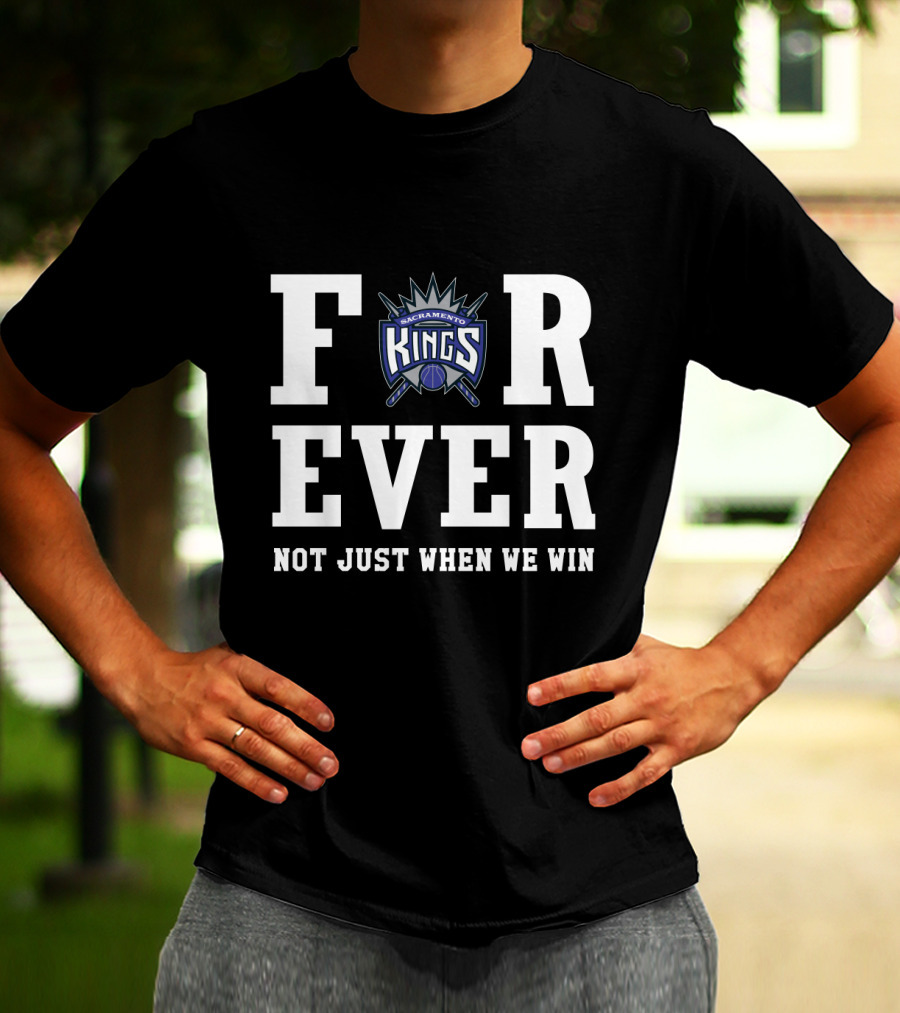 Sacramento Kings Forever Not Just When We Win T-Shirt