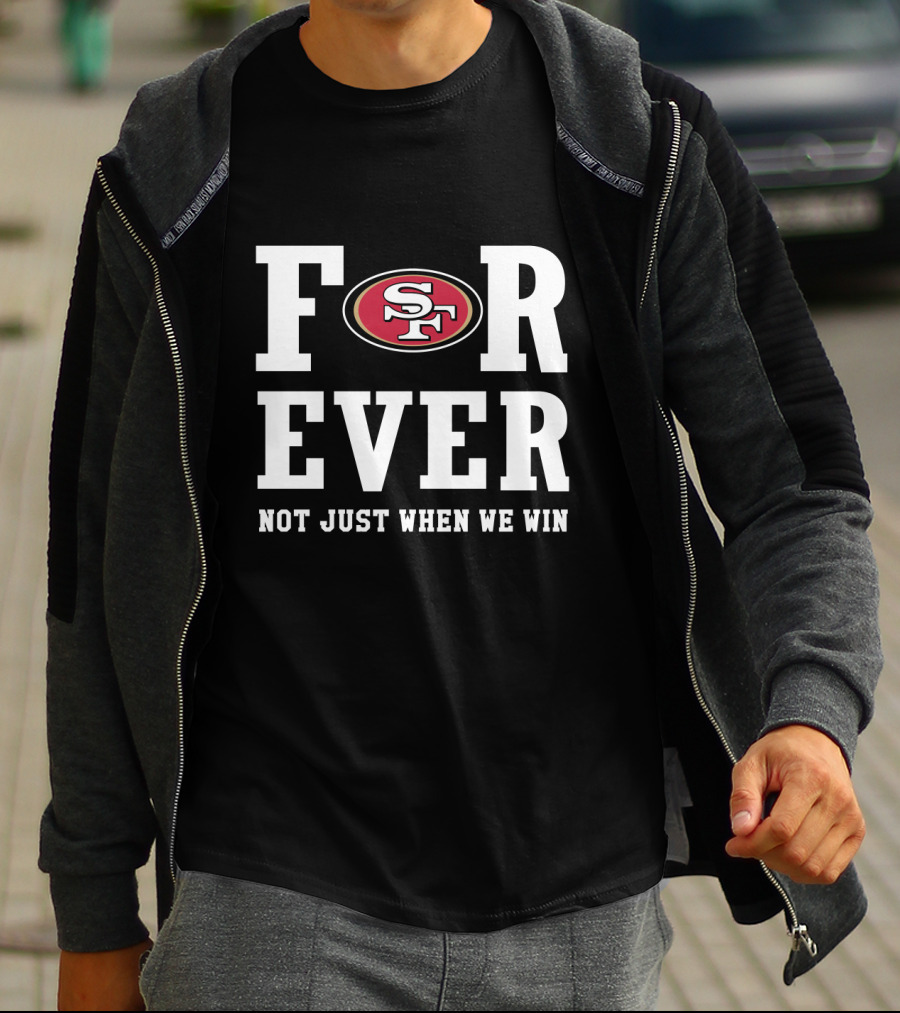 San Francisco 49ers Forever Not Just When We Win For Fans T-Shirt