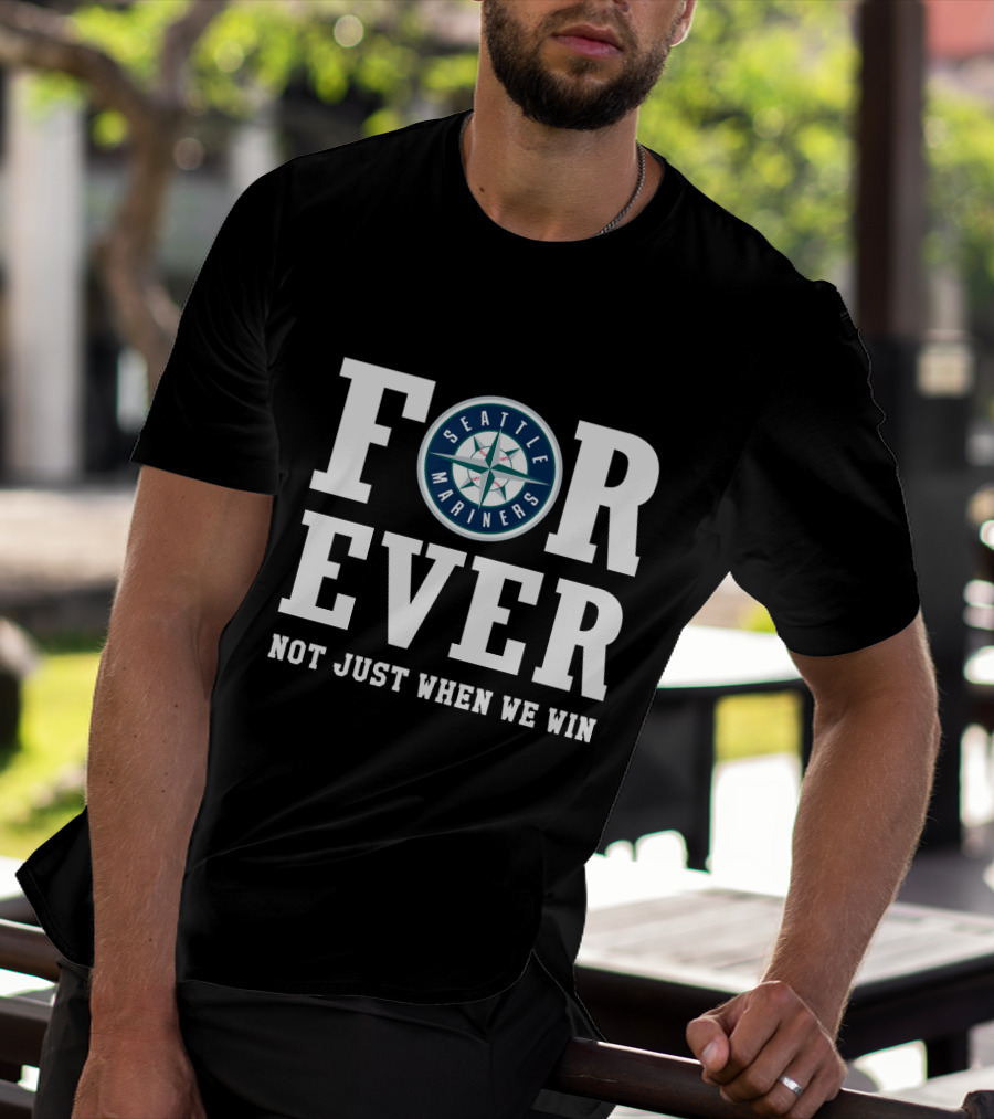 Seattle Mariners Forever Not Just When We Win Fan Loyalty T-Shirt