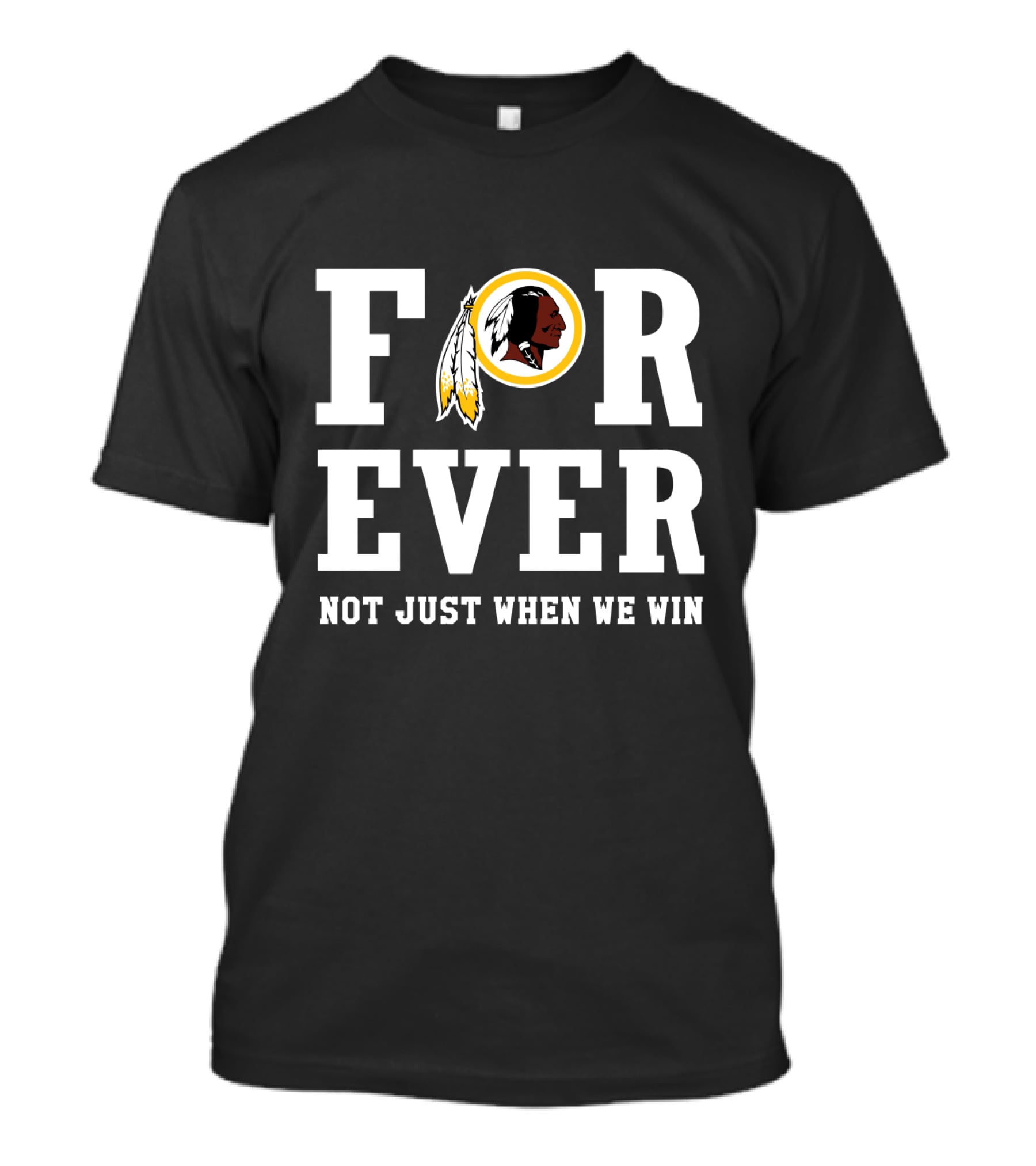 For Ever Washington Redskins Not Just When We Win T-Shirt