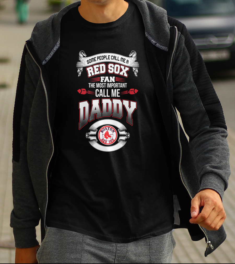 Boston Red Sox Fan Some People Call Me Daddy The Most Important T-Shirt