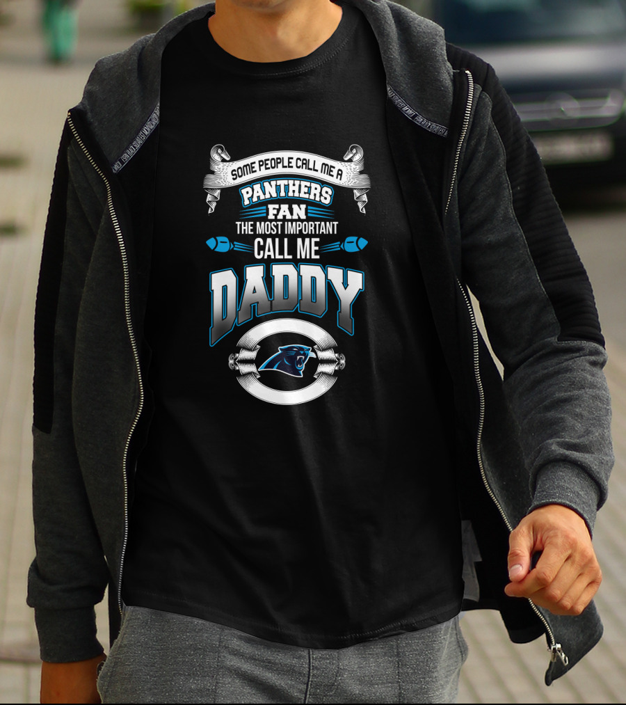 Some People Call Me A Panthers Fan The Most Important Call Me Daddy T-Shirt