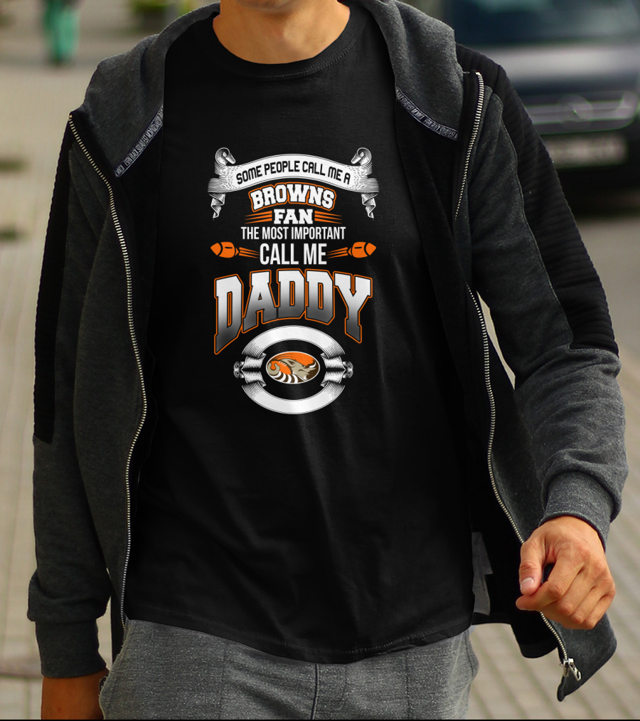 Some People Call Me A Browns Fan Most Important Call Me Daddy Cleveland Browns Father's Day T-Shirt