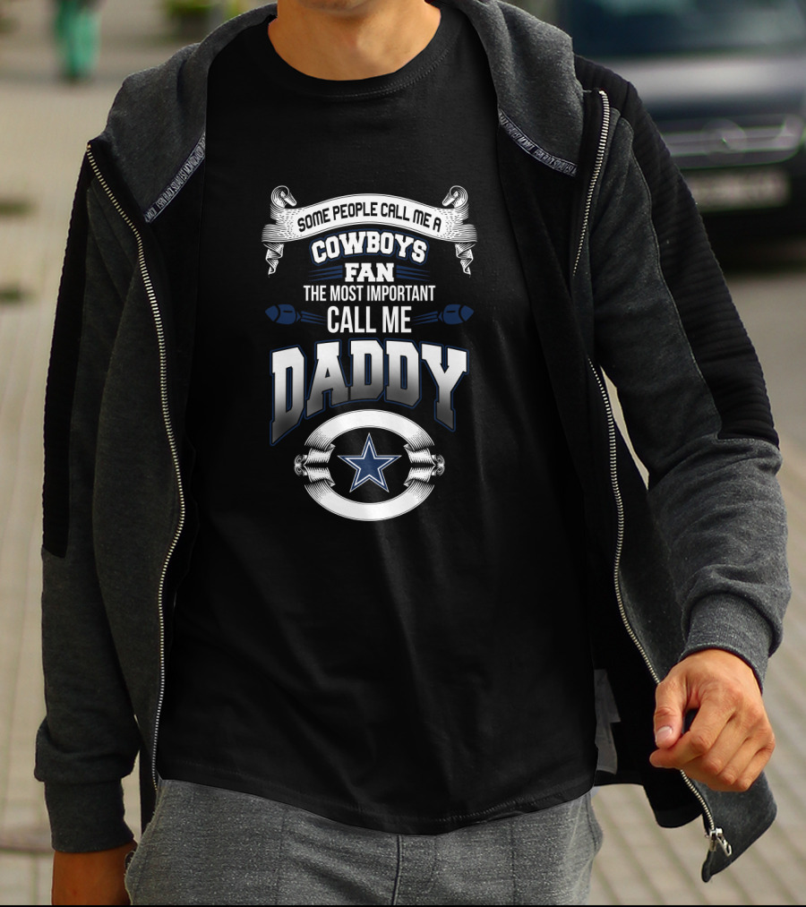 Some People Call Me A Cowboys Fan The Most Important Call Me Daddy T-Shirt