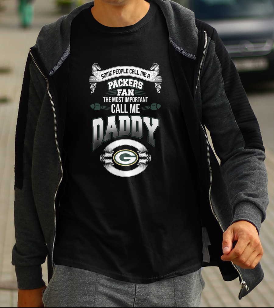 Some People Call Me A Packers Fan The Most Important Call Me Daddy T-Shirt