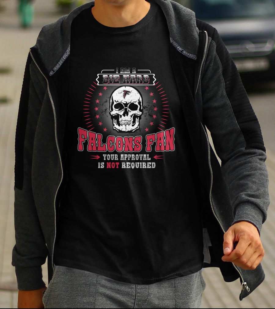I Am A Die Hard Falcons Fan Your Approval Is Not Required T-Shirt