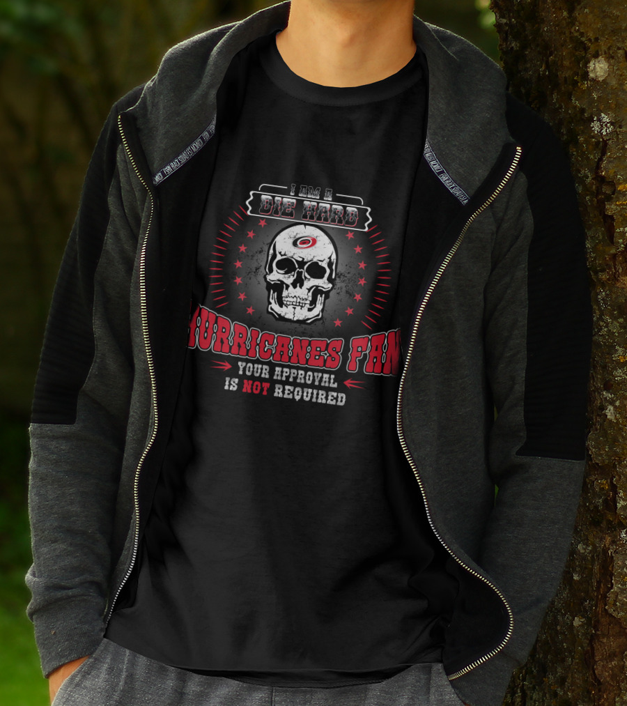 I Am A Die Hard Hurricanes Fan Your Approval Is Not Required Carolina Hurricanes Skull T-Shirt