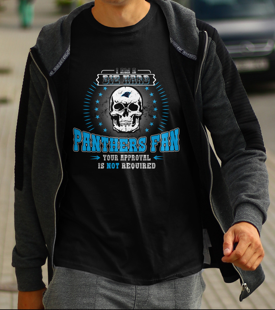 I Am A Die Hard Panthers Fan Your Approval Is Not Required T-Shirt