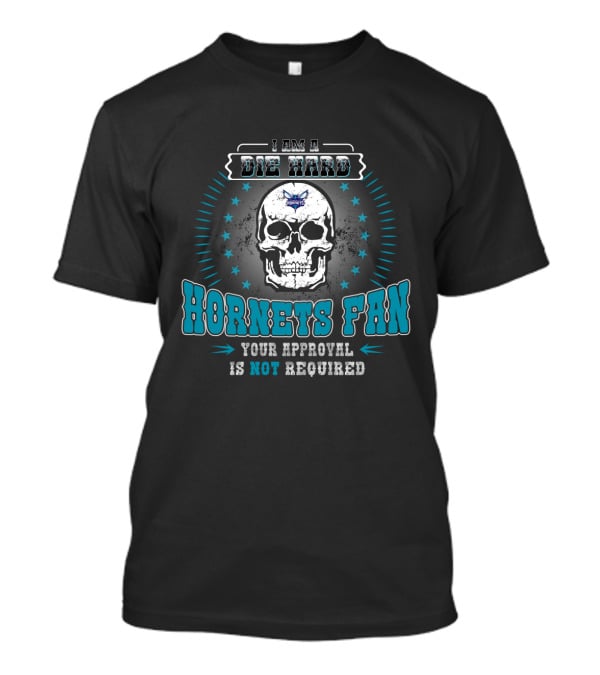 I Am A Die Hard Hornets Fan Your Approval Is Not Required T-Shirt