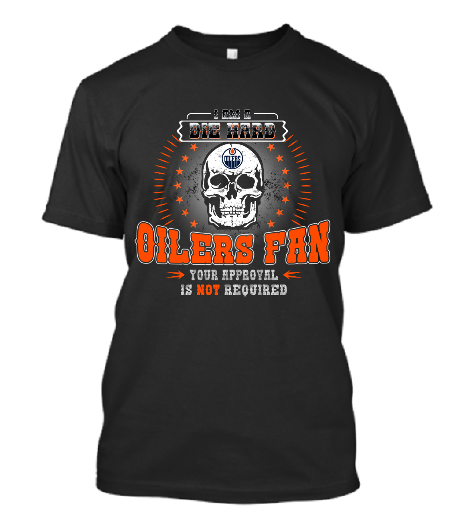 I Am A Die Hard Edmonton Oilers Fan Your Approval Is Not Required Skull T-Shirt