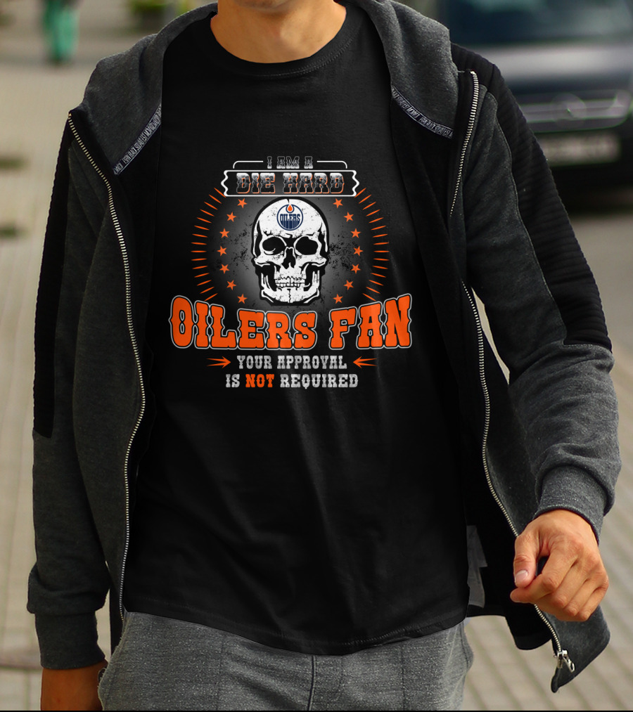 I Am A Die Hard Edmonton Oilers Fan Your Approval Is Not Required Skull T-Shirt