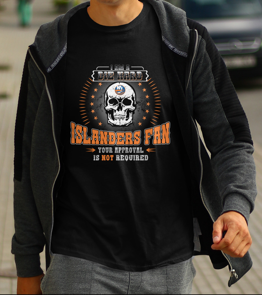 I Am A Die Hard New York Islanders Fan Skull Design Your Approval Is Not Required T-Shirt