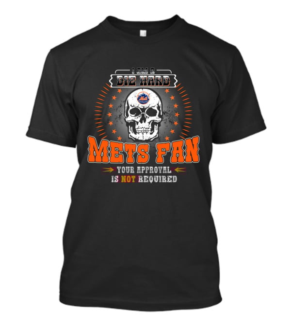 I Am A Die Hard Mets Fan Your Approval Is Not Required Skull T-Shirt