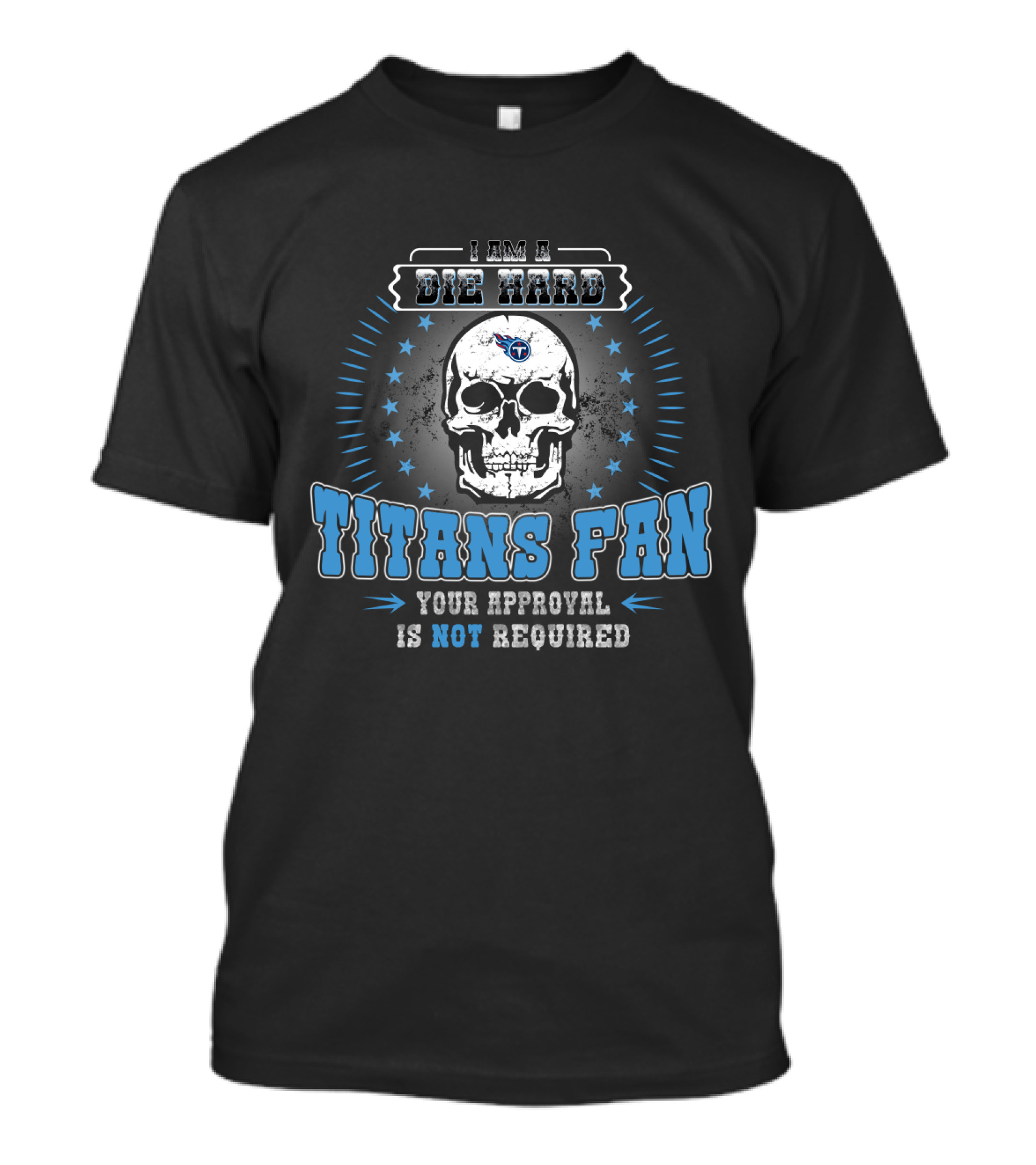 I Am A Die Hard Titans Fan Your Approval Is Not Required T-Shirt