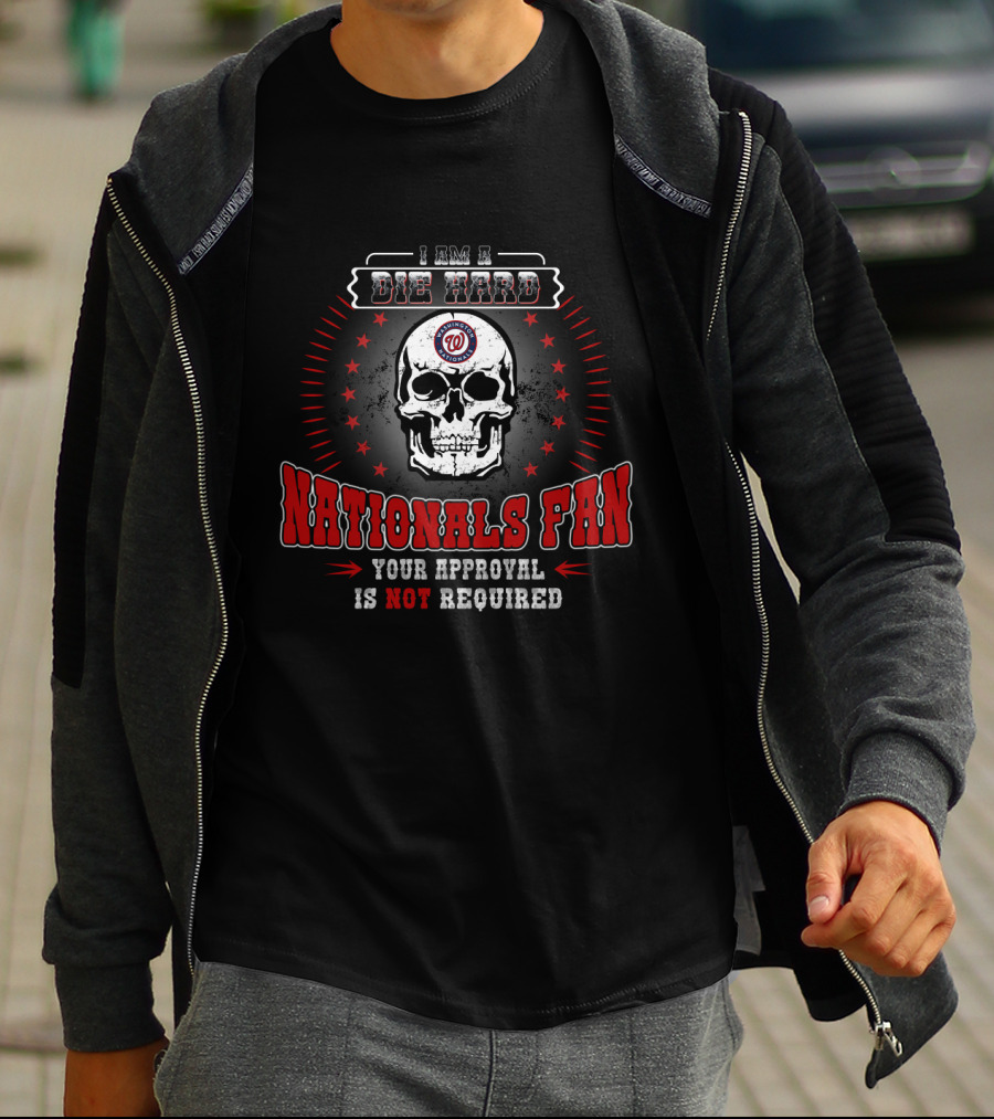 I Am A Die Hard Washington Nationals Fan Skull Logo Your Approval Is Not Required T-Shirt