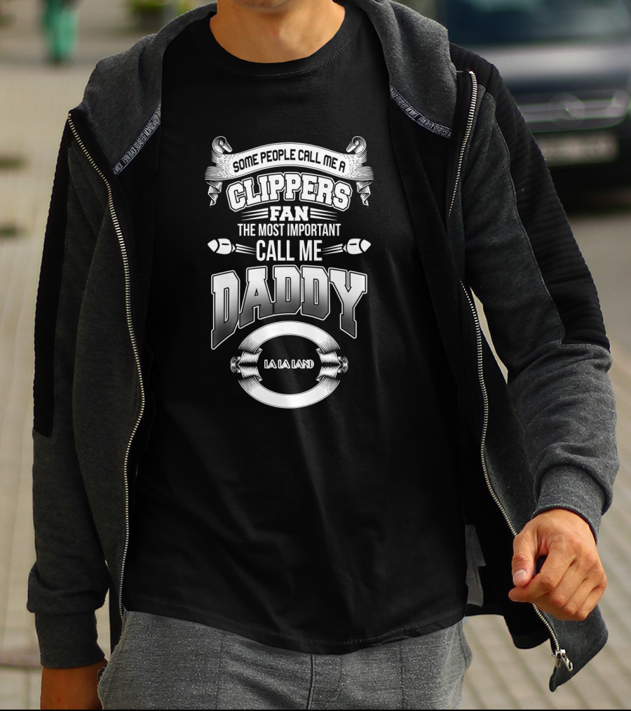 Some People Call Me A Clippers Fan The Most Important Call Me Daddy La La Land T-Shirt