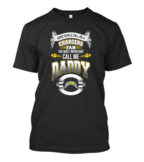 Some People Call Me A Chargers Fan The Most Important Call Me Daddy T-Shirt