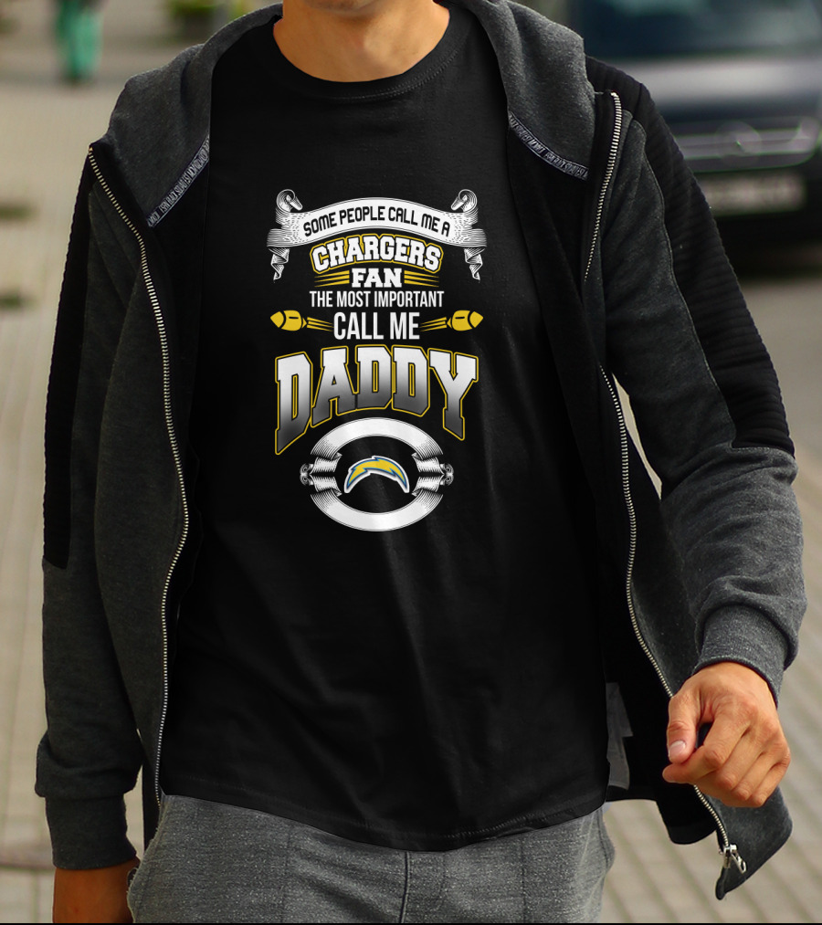 Some People Call Me A Chargers Fan The Most Important Call Me Daddy T-Shirt
